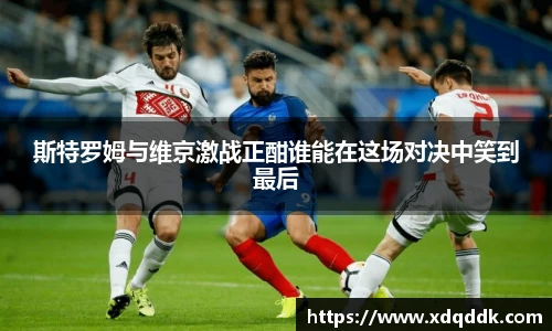 斯特罗姆与维京激战正酣谁能在这场对决中笑到最后